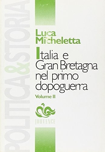 Italia e Gran Bretagna nel primo dopoguerra: Le relazioni diplomatiche tra Roma e Londra dal 1919 al 1922 (Politica e storia / Dipartimento di studi ... di Roma La Sapienza) (Italian Edition)