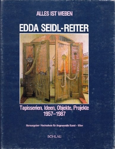 Alles ist Weben Edda Seidl-Reiter : Tapisserien, Ideen, Objekte, Projekte, 1957-1987