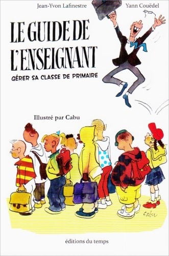 Le guide de l'enseignant en 12 leçons Comment gérer sa classe de primaire ?