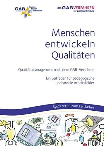 Menschen entwickeln Qualitäten Qualitätsmanagement nach dem GAB-Verfahren : ein Leitfaden für pädagogische und soziale Arbeitsfelder : Spickzettel zum Leitfaden