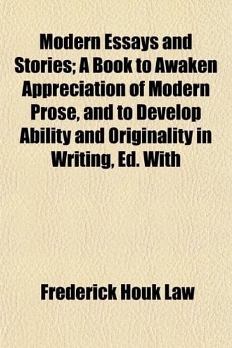 Modern Essays and Stories; A Book to Awaken Appreciation of Modern Prose, and to Develop Ability and Originality in Writing, Ed. With