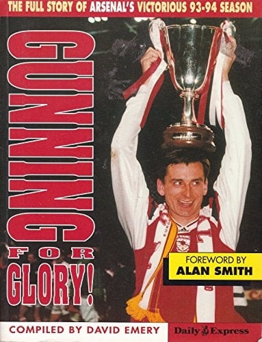 Gunning for Glory The Full Story of Arsenal's Victorious 93-4 Season