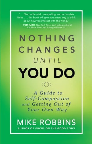 Nothing Changes Until You Do A Guide to Self-Compassion and Getting Out of Your Own Way
