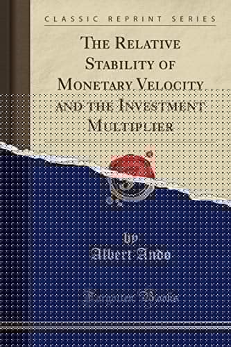 The Relative Stability of Monetary Velocity and the Investment Multiplier (Classic Reprint)