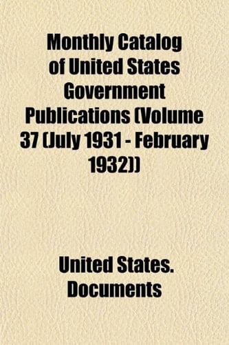 Monthly Catalog of United States Government Publications (Volume 37 (July 1931 - February 1932))
