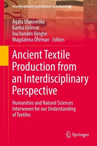 Ancient Textile Production from an Interdisciplinary Perspective Humanities and Natural Sciences Interwoven for our Understanding of Textiles