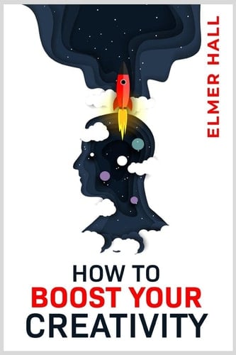 How to Boost Your Creativity Gain Confidence, Independence, and Self-Acceptance; Work on Your Body Language, Your Public Speaking, and Your Communication Skills (2022 Guide for Beginners)
