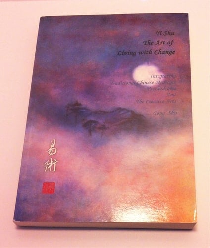 Yi Shu The Art of Living with Change : Integrating Traditional Chinese Medicine Psychodrama and the Creative Arts