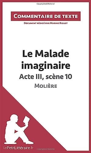 Le Malade imaginaire de Molière - Acte III, scène 10 Commentaire et Analyse de texte