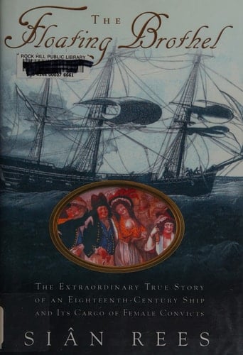 The Floating Brothel The Extraordinary True Story of an Eighteenth-Century Ship and Its Cargo of Female Convicts
