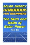 Solar Energy Handbook for Beginners The Nuts and Bolts of Solar Power: (Solar Power, Power Generation)