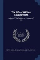 The Life of William Chillingworth Author of The Religion of Protestants, Etc.