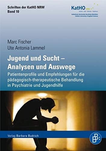 Jugend und Sucht Analysen und Auswege ; Patientenprofile und Empfehlungen für die pädagogisch-therapeutische Behandlung in Psychiatrie und Jugendhilfe