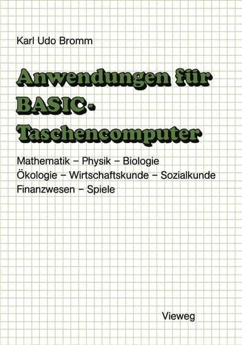 Anwendungen für BASIC-Taschencomputer Mit über 50 Programmen aus Mathematik, Physik, Biologie, Ökologie, Wirtschaftskunde, Sozialkunde, Finanzwesen und Spielen