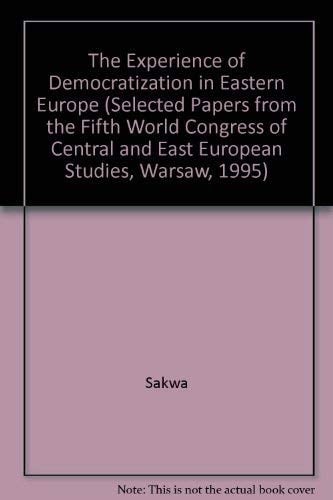 The Experience of Democratization in Eastern Europe Selected Papers from the Fifth World Congress of Central and East European Studies, Warsaw, 1995