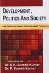 Development, Politics, and Society Left Politics in Kerala, a Disinterested Perspective