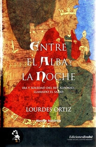 Entre el alba y la noche ira y soledad del rey Alfonso, llamado El Sabio