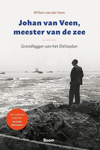 Johan van Veen, meester van de zee grondlegger van het Deltaplan