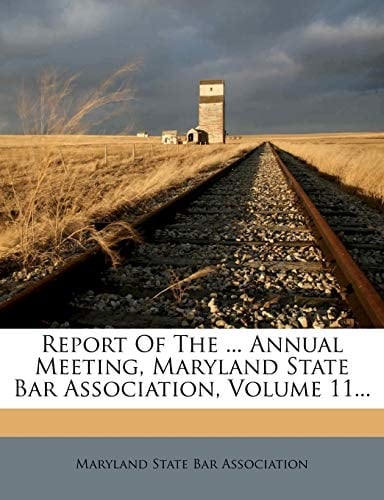 Report Of The ... Annual Meeting, Maryland State Bar Association, Volume 11...