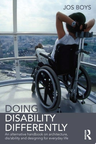 Doing Disability Differently An alternative handbook on architecture, dis/ability and designing for everyday life