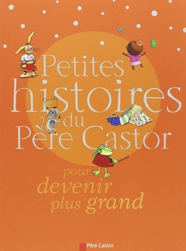 Petites histoires du Père Castor pour devenir plus grand