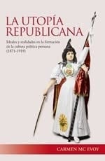 La utopía republicana ideales y realidades en la formacion de la cultura política peruana (1871-1919)