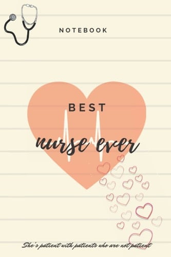 Notebook; Best Nurse Ever: She's Patient With Patients Who are Not Patient