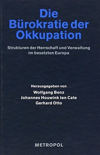 Die Bürokratie Der Okkupation: Strukturen Der Herrschaft Und Verwaltung Im Besetzten Europa