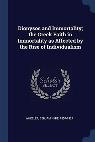 Dionysos and Immortality; The Greek Faith in Immortality as Affected by the Rise of Individualism