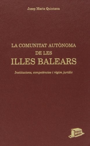La comunitat autònoma de les Illes Balears institucions, competències i règim jurídic