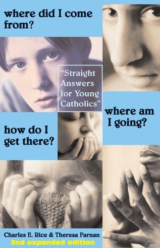 Where Did I Come From? Where Am I Going? How Do I Get There? Straight Talk for Young Catholics