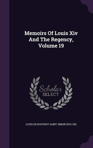 Memoirs Of Louis Xiv And The Regency, Volume 19