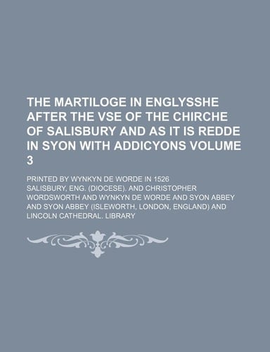 The martiloge in Englysshe after the vse of the chirche of Salisbury and as it is redde in Syon with addicyons Volume 3; Printed by Wynkyn de Worde in 1526