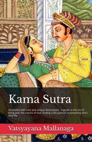 Kama Sutra: Illustrated with rare and unique illustrations - A guide to the art of living well, the nature of love, finding a life partner, maintaining one's love life