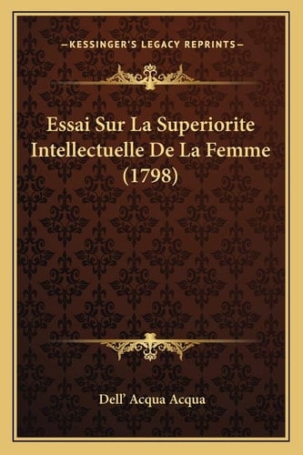 Essai Sur La Superiorite Intellectuelle De La Femme (1798) (French Edition)