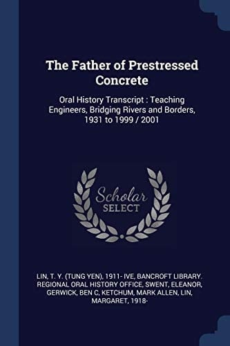 The Father of Prestressed Concrete Oral History Transcript: Teaching Engineers, Bridging Rivers and Borders, 1931 To 1999 / 2001