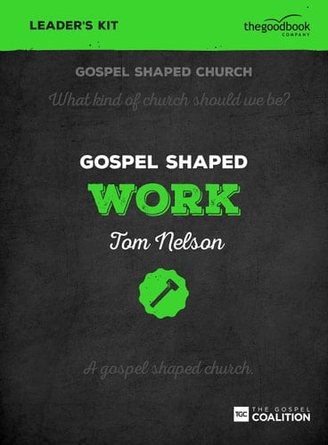 Gospel Shaped Work - Leader's Kit The Gospel Coalition Curriculum