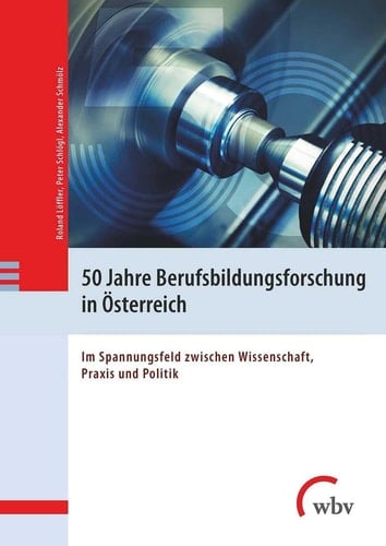 50 Jahre Berufsbildungsforschung in Österreich im Spannungsfeld zwischen Wissenschaft, Praxis und Politik