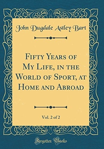 Fifty Years of My Life, in the World of Sport, at Home and Abroad, Vol. 2 of 2 (Classic Reprint)
