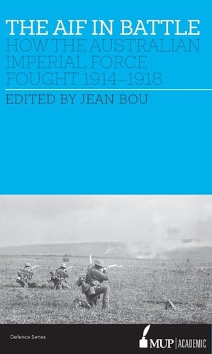 The AIF in Battle How the Australian Imperial Force Fought, 1914-1918