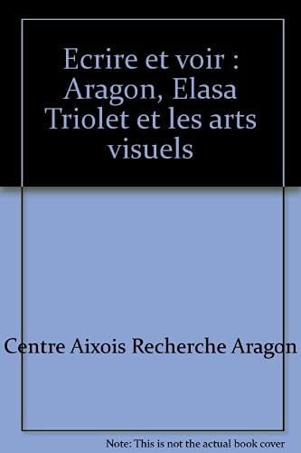 ECRIRE ET VOIR ARAGON, ELSA TRIOLET ET LES ARTS VISUELS (CENTRE AIXOIS)