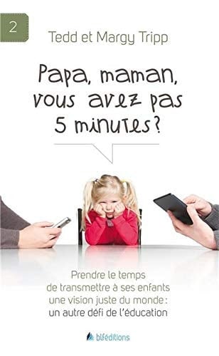 Papa, maman, vous avez pas 5 minutes ? Prendre le temps de transmettre à ses enfants une vision juste du monde : un autre défi de l'éducation