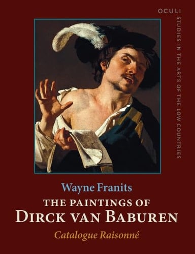 The Paintings of Dirck Van Baburen, Ca. 1592/93-1624 Catalogue Raisonné