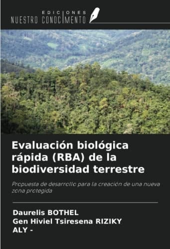 Evaluación biológica rápida (RBA) de la biodiversidad terrestre: Propuesta de desarrollo para la creación de una nueva zona protegida (Spanish Edition)