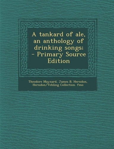 A Tankard of Ale, an Anthology of Drinking Songs; - Primary Source Edition
