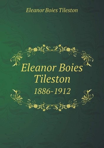 Eleanor Boies Tileston 1886-1912