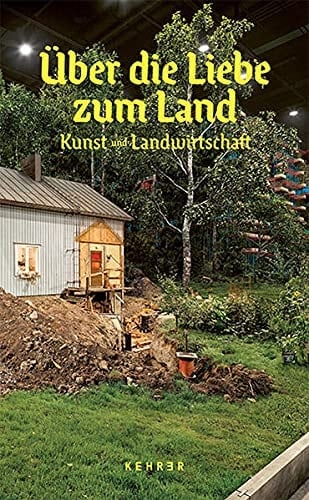 Über die Liebe zum Land Kunst und Landwirtschaft