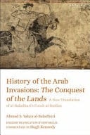 History of the Arab Invasions: the Conquest and Administration of Empire A New Translation of Al-Baladhuri's Futuh Al-buldan