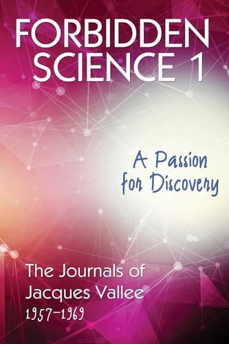 Forbidden Science 1 A Passion for Discovery, the Journals of Jacques Vallee 1957-1969