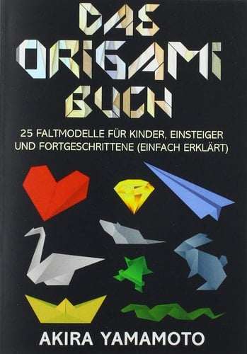 Das Origami-Buch 25 Faltmodelle für Kinder, Einsteiger und Fortgeschrittene (einfach erklärt)